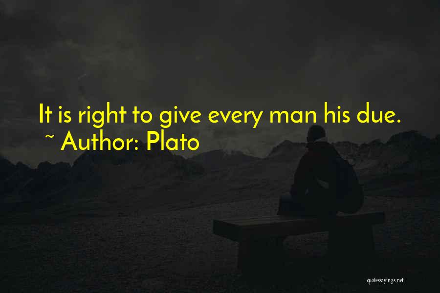 Plato Quotes: It Is Right To Give Every Man His Due.