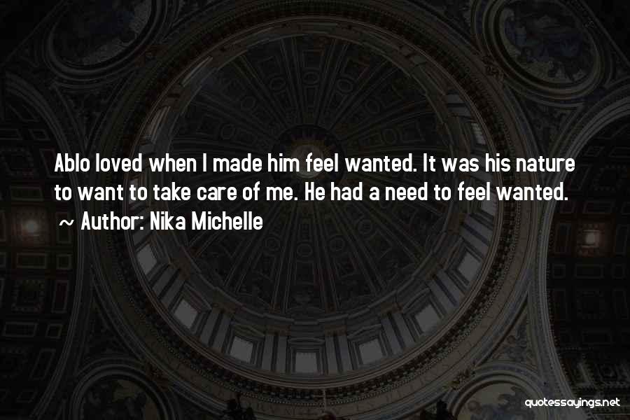 Nika Michelle Quotes: Ablo Loved When I Made Him Feel Wanted. It Was His Nature To Want To Take Care Of Me. He