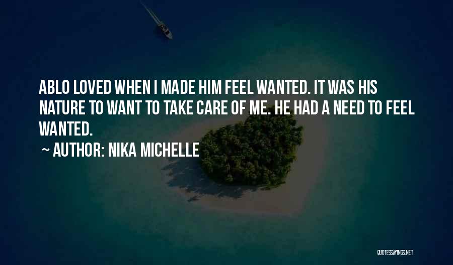 Nika Michelle Quotes: Ablo Loved When I Made Him Feel Wanted. It Was His Nature To Want To Take Care Of Me. He