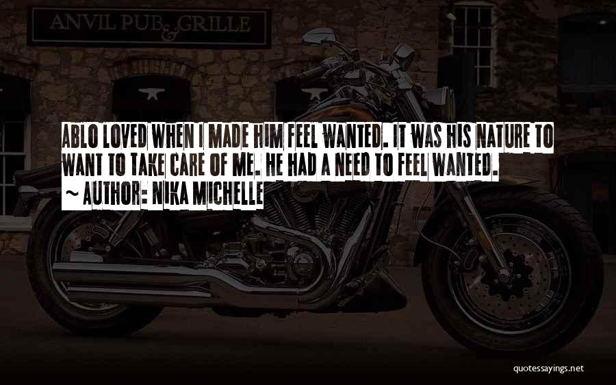 Nika Michelle Quotes: Ablo Loved When I Made Him Feel Wanted. It Was His Nature To Want To Take Care Of Me. He