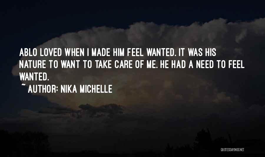 Nika Michelle Quotes: Ablo Loved When I Made Him Feel Wanted. It Was His Nature To Want To Take Care Of Me. He