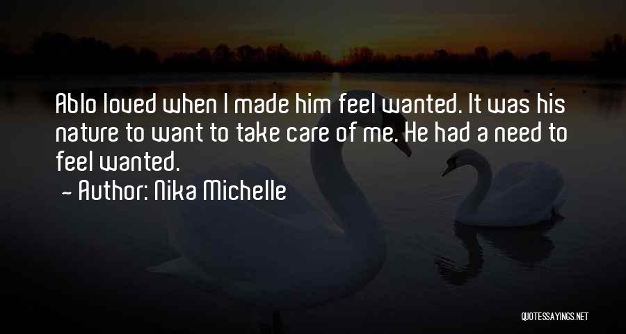 Nika Michelle Quotes: Ablo Loved When I Made Him Feel Wanted. It Was His Nature To Want To Take Care Of Me. He