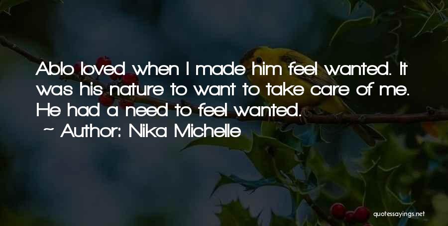 Nika Michelle Quotes: Ablo Loved When I Made Him Feel Wanted. It Was His Nature To Want To Take Care Of Me. He