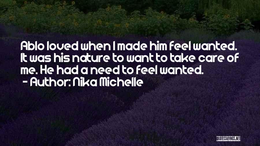 Nika Michelle Quotes: Ablo Loved When I Made Him Feel Wanted. It Was His Nature To Want To Take Care Of Me. He