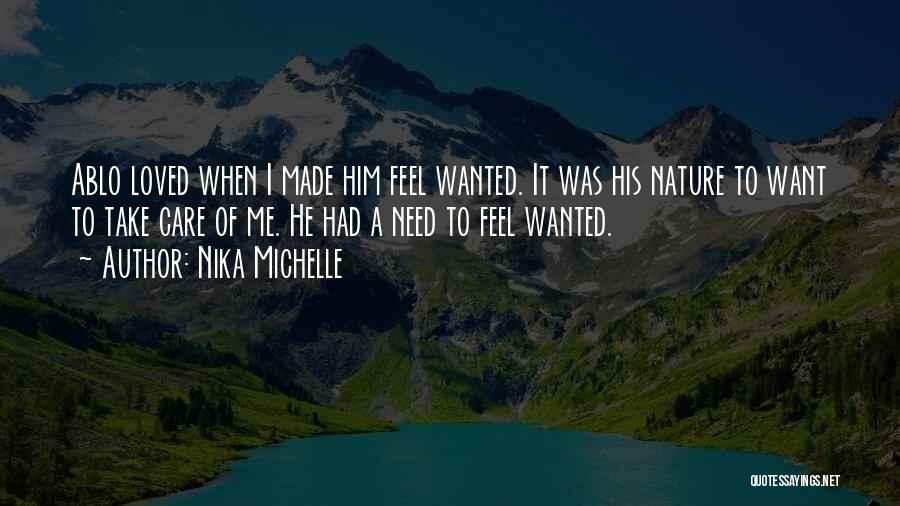 Nika Michelle Quotes: Ablo Loved When I Made Him Feel Wanted. It Was His Nature To Want To Take Care Of Me. He