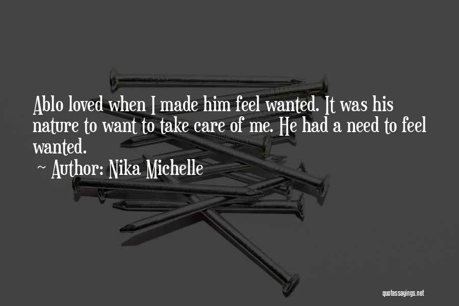 Nika Michelle Quotes: Ablo Loved When I Made Him Feel Wanted. It Was His Nature To Want To Take Care Of Me. He
