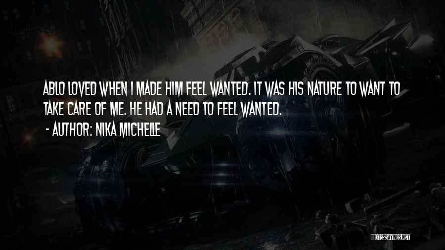 Nika Michelle Quotes: Ablo Loved When I Made Him Feel Wanted. It Was His Nature To Want To Take Care Of Me. He