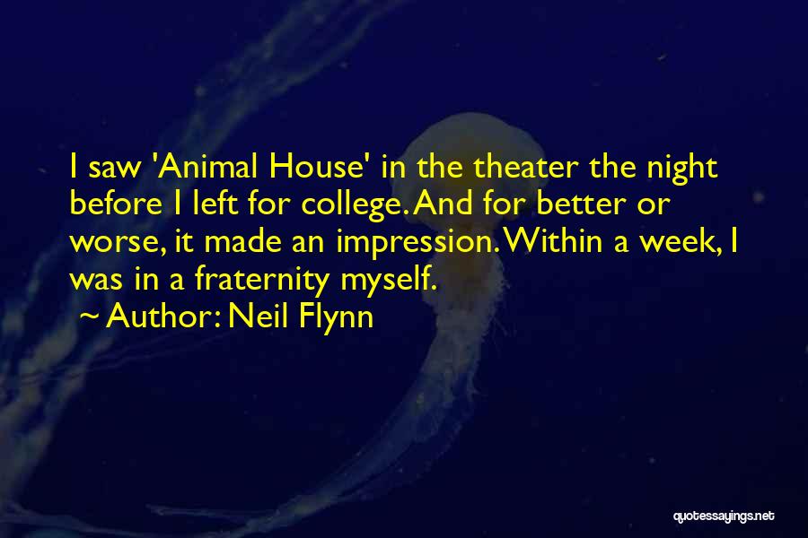 Neil Flynn Quotes: I Saw 'animal House' In The Theater The Night Before I Left For College. And For Better Or Worse, It