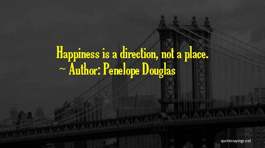 Penelope Douglas Quotes: Happiness Is A Direction, Not A Place.