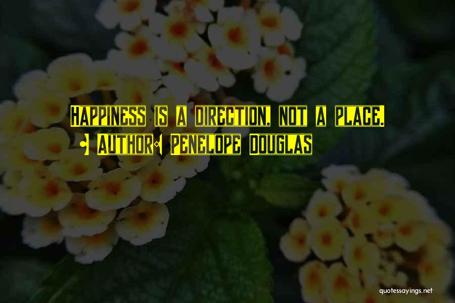 Penelope Douglas Quotes: Happiness Is A Direction, Not A Place.