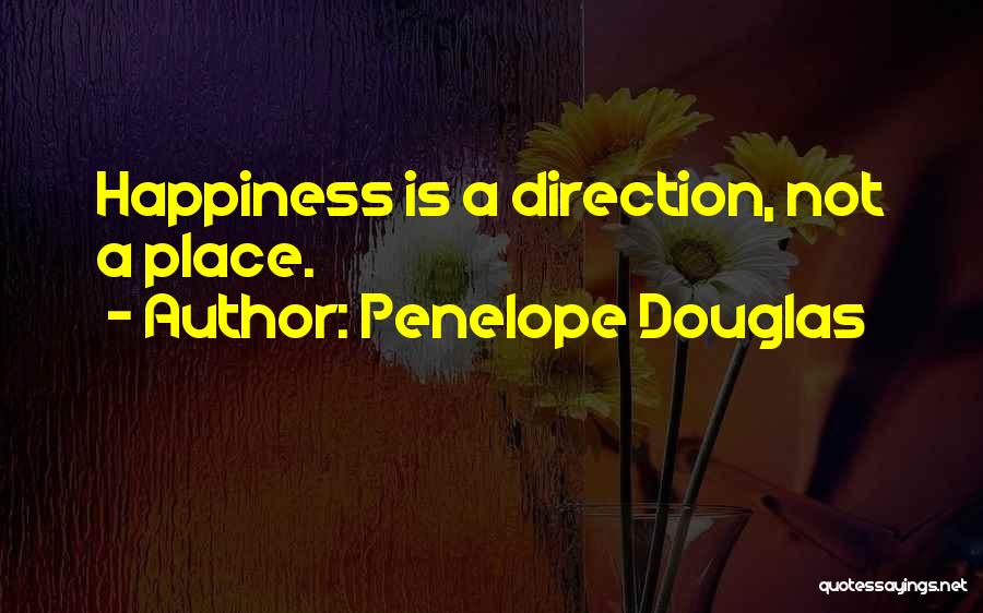 Penelope Douglas Quotes: Happiness Is A Direction, Not A Place.