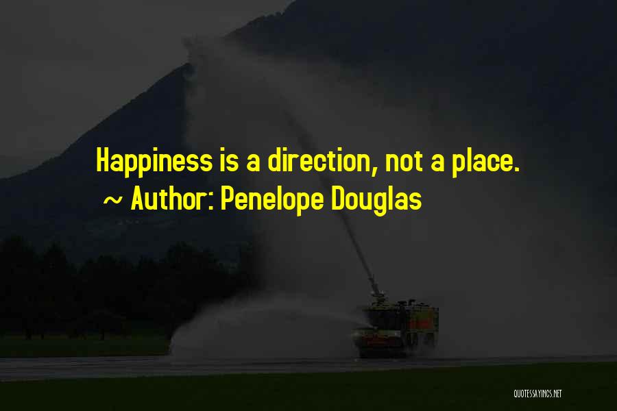 Penelope Douglas Quotes: Happiness Is A Direction, Not A Place.