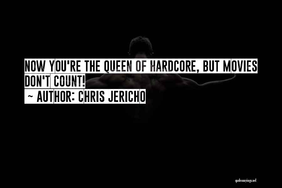 Chris Jericho Quotes: Now You're The Queen Of Hardcore, But Movies Don't Count!