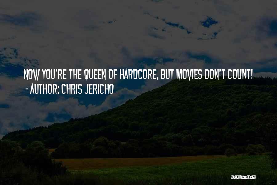 Chris Jericho Quotes: Now You're The Queen Of Hardcore, But Movies Don't Count!