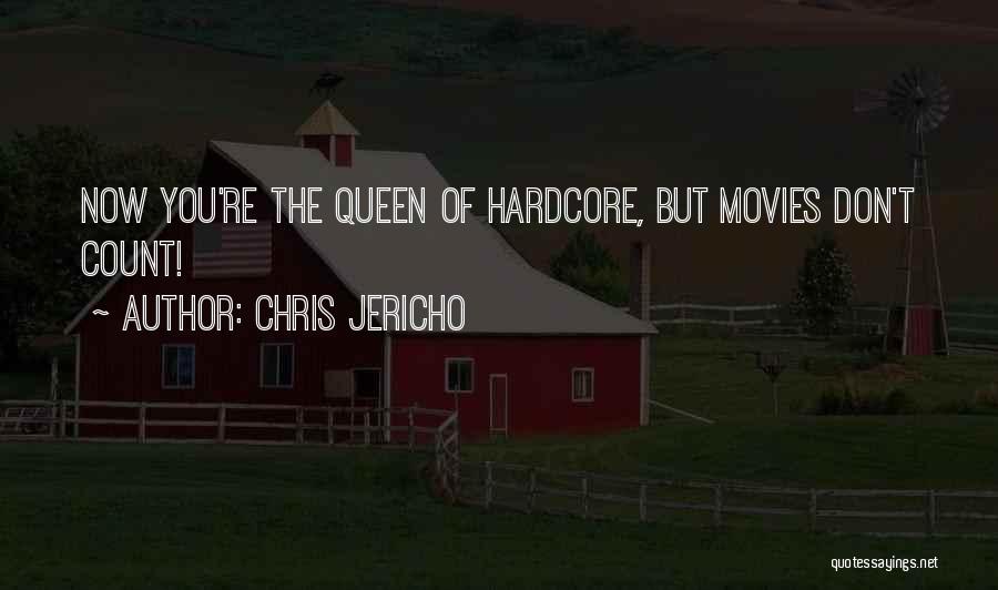 Chris Jericho Quotes: Now You're The Queen Of Hardcore, But Movies Don't Count!