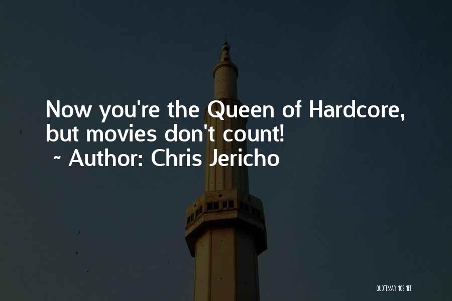 Chris Jericho Quotes: Now You're The Queen Of Hardcore, But Movies Don't Count!