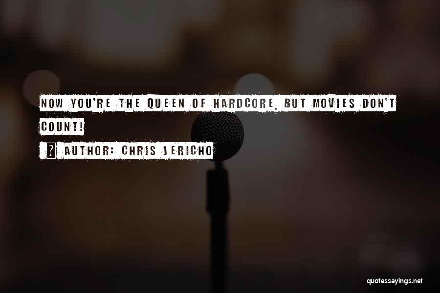 Chris Jericho Quotes: Now You're The Queen Of Hardcore, But Movies Don't Count!