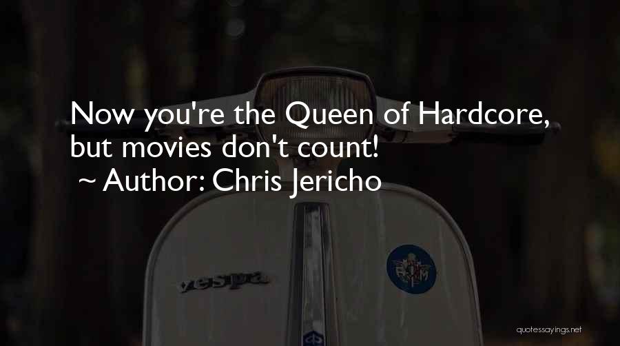 Chris Jericho Quotes: Now You're The Queen Of Hardcore, But Movies Don't Count!