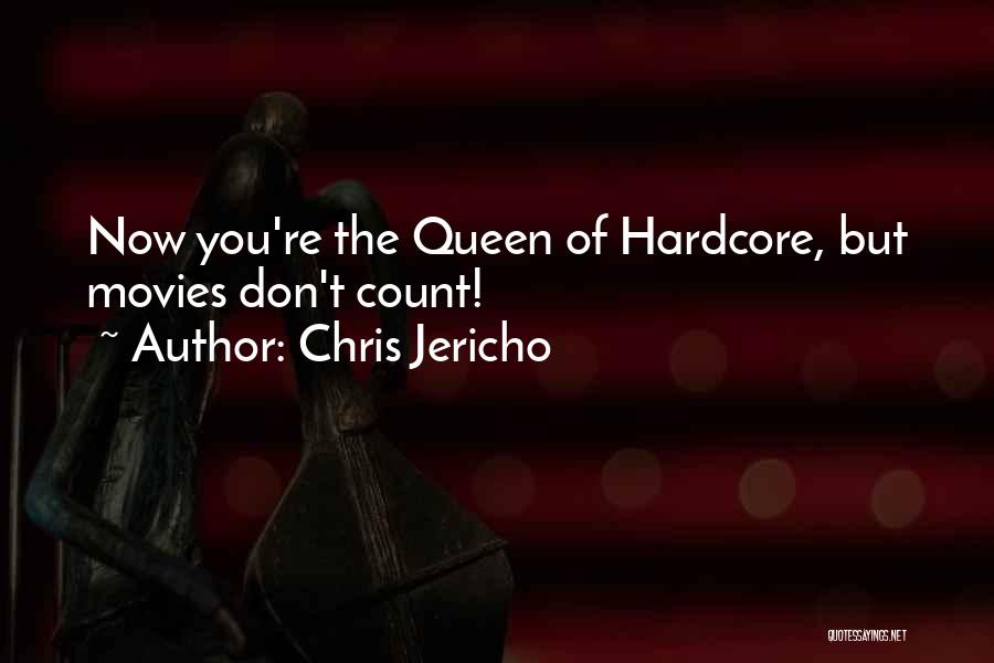 Chris Jericho Quotes: Now You're The Queen Of Hardcore, But Movies Don't Count!