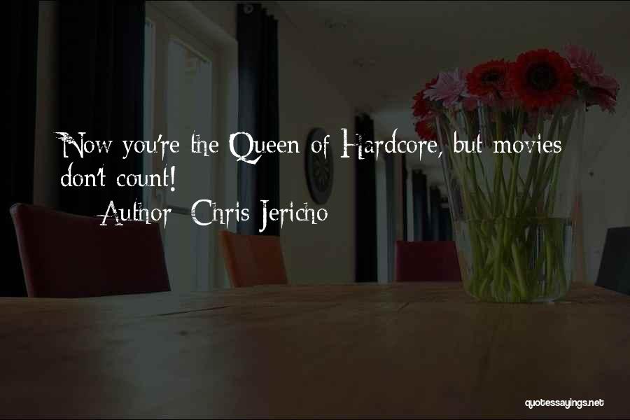 Chris Jericho Quotes: Now You're The Queen Of Hardcore, But Movies Don't Count!