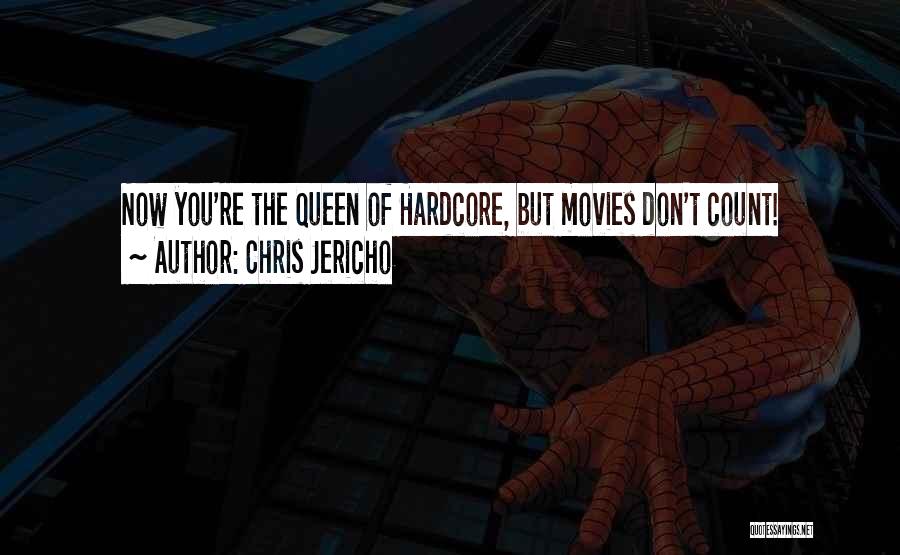 Chris Jericho Quotes: Now You're The Queen Of Hardcore, But Movies Don't Count!