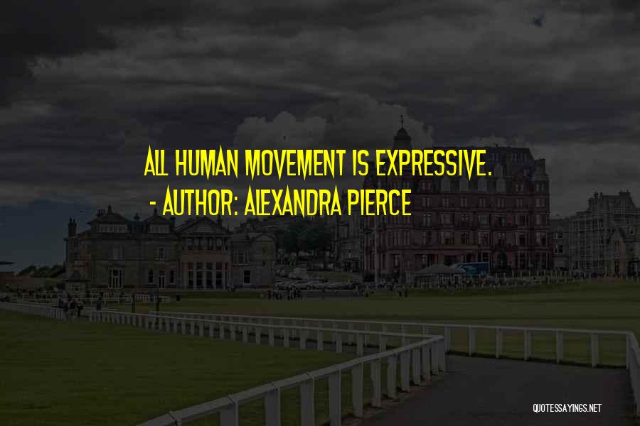 Alexandra Pierce Quotes: All Human Movement Is Expressive.