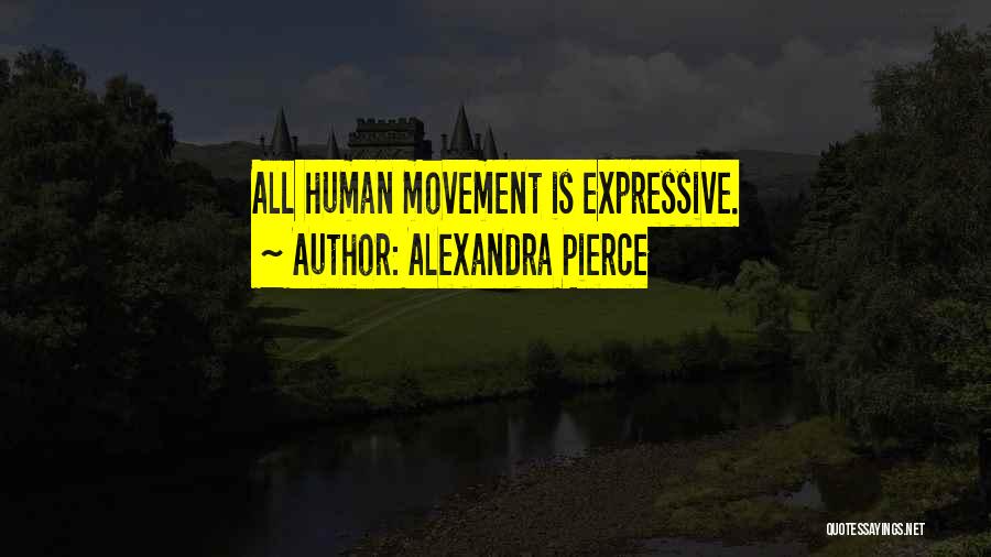 Alexandra Pierce Quotes: All Human Movement Is Expressive.