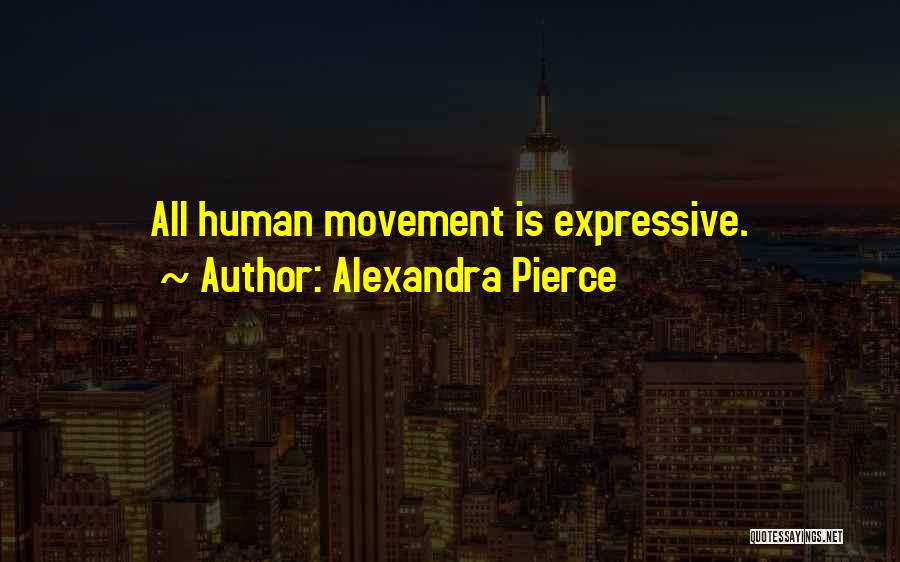 Alexandra Pierce Quotes: All Human Movement Is Expressive.