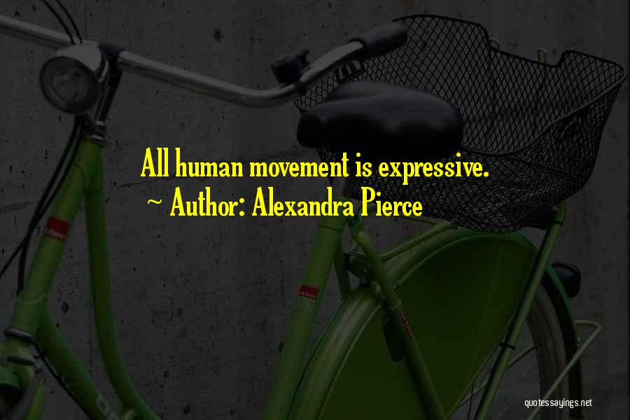 Alexandra Pierce Quotes: All Human Movement Is Expressive.