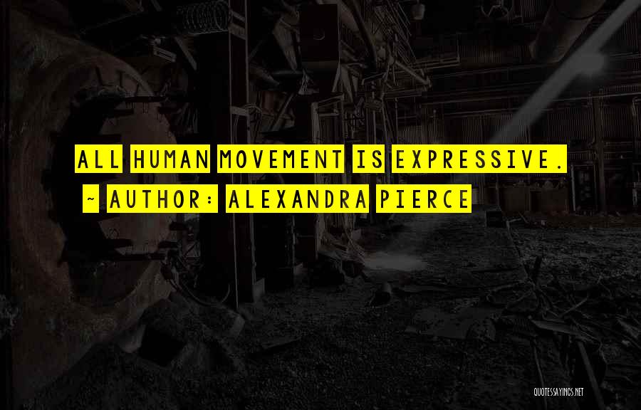 Alexandra Pierce Quotes: All Human Movement Is Expressive.
