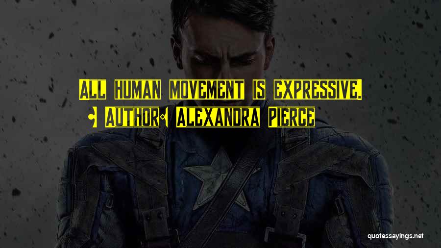 Alexandra Pierce Quotes: All Human Movement Is Expressive.