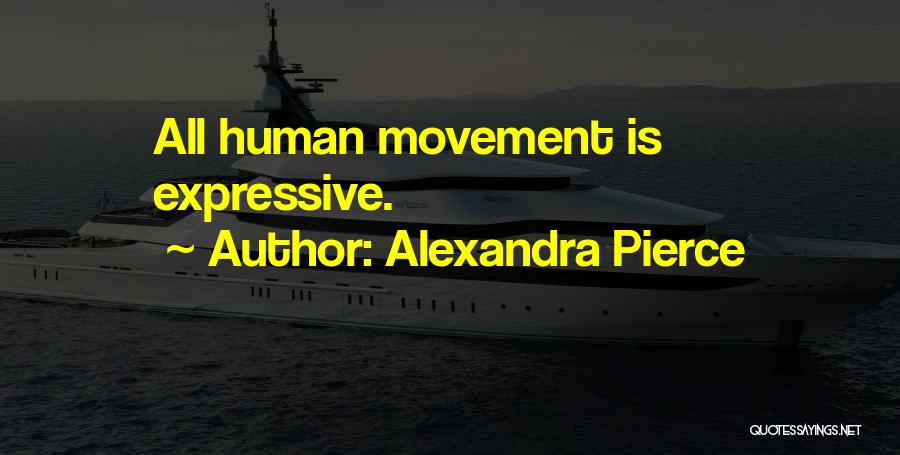 Alexandra Pierce Quotes: All Human Movement Is Expressive.
