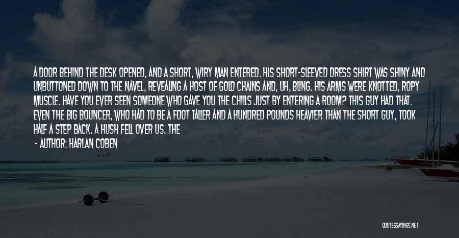 Harlan Coben Quotes: A Door Behind The Desk Opened, And A Short, Wiry Man Entered. His Short-sleeved Dress Shirt Was Shiny And Unbuttoned