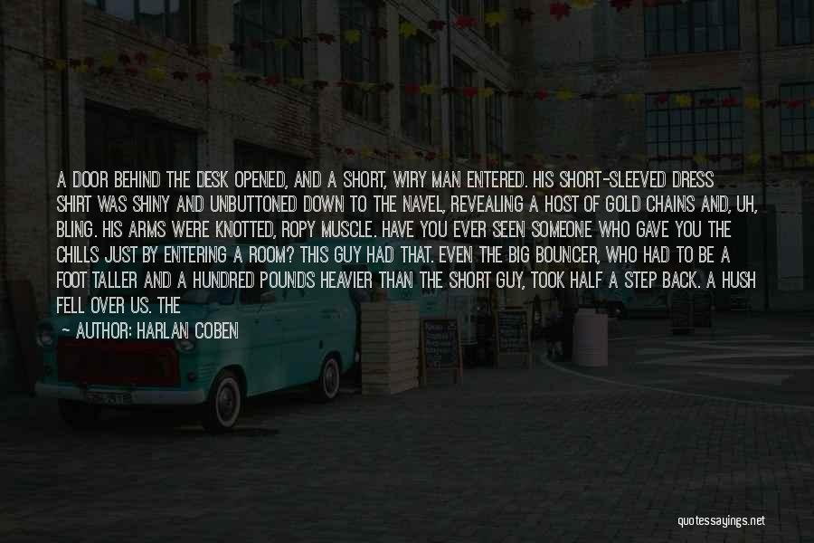 Harlan Coben Quotes: A Door Behind The Desk Opened, And A Short, Wiry Man Entered. His Short-sleeved Dress Shirt Was Shiny And Unbuttoned