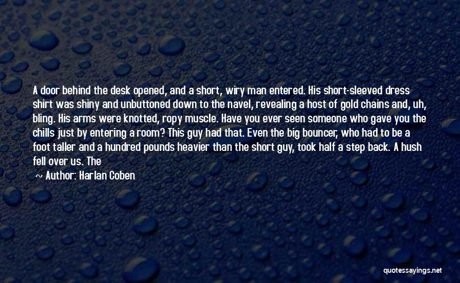 Harlan Coben Quotes: A Door Behind The Desk Opened, And A Short, Wiry Man Entered. His Short-sleeved Dress Shirt Was Shiny And Unbuttoned