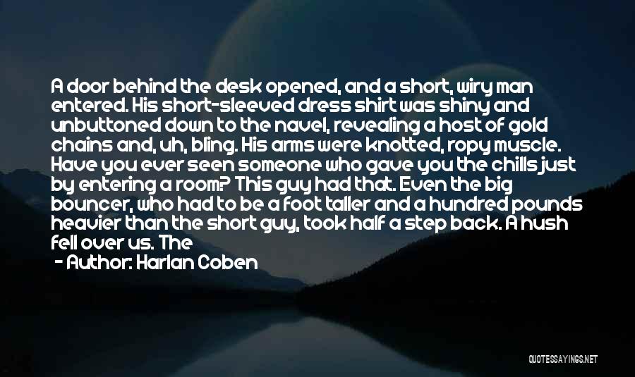 Harlan Coben Quotes: A Door Behind The Desk Opened, And A Short, Wiry Man Entered. His Short-sleeved Dress Shirt Was Shiny And Unbuttoned