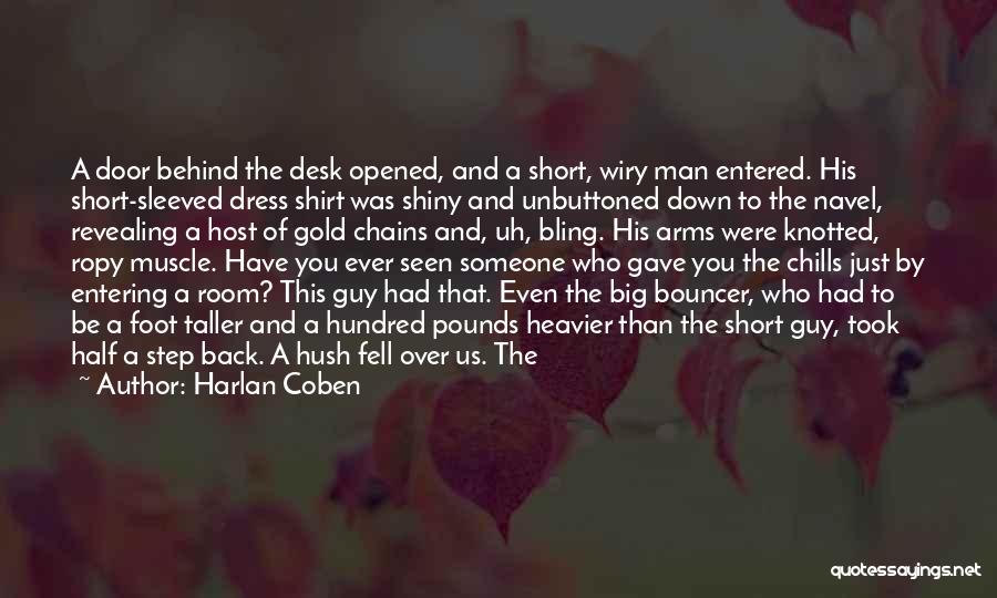 Harlan Coben Quotes: A Door Behind The Desk Opened, And A Short, Wiry Man Entered. His Short-sleeved Dress Shirt Was Shiny And Unbuttoned