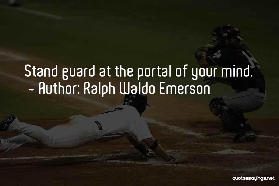 Ralph Waldo Emerson Quotes: Stand Guard At The Portal Of Your Mind.