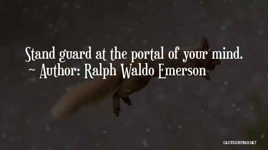 Ralph Waldo Emerson Quotes: Stand Guard At The Portal Of Your Mind.