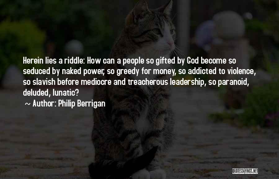 Philip Berrigan Quotes: Herein Lies A Riddle: How Can A People So Gifted By God Become So Seduced By Naked Power, So Greedy