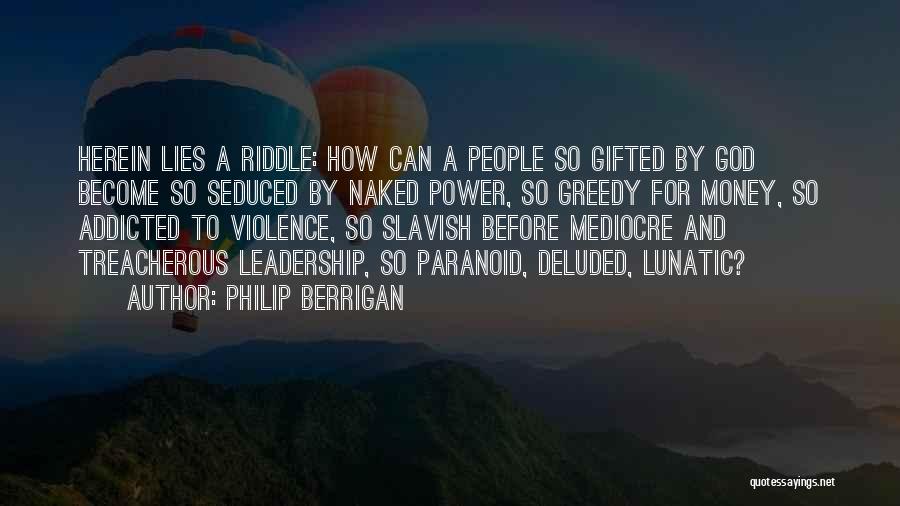Philip Berrigan Quotes: Herein Lies A Riddle: How Can A People So Gifted By God Become So Seduced By Naked Power, So Greedy