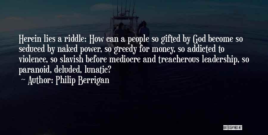 Philip Berrigan Quotes: Herein Lies A Riddle: How Can A People So Gifted By God Become So Seduced By Naked Power, So Greedy