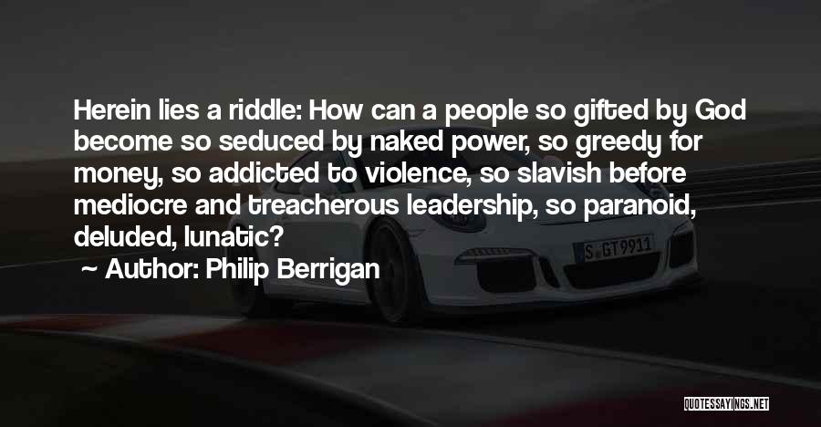 Philip Berrigan Quotes: Herein Lies A Riddle: How Can A People So Gifted By God Become So Seduced By Naked Power, So Greedy