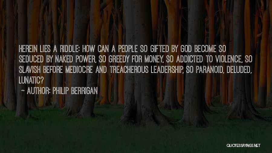 Philip Berrigan Quotes: Herein Lies A Riddle: How Can A People So Gifted By God Become So Seduced By Naked Power, So Greedy