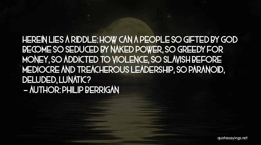 Philip Berrigan Quotes: Herein Lies A Riddle: How Can A People So Gifted By God Become So Seduced By Naked Power, So Greedy