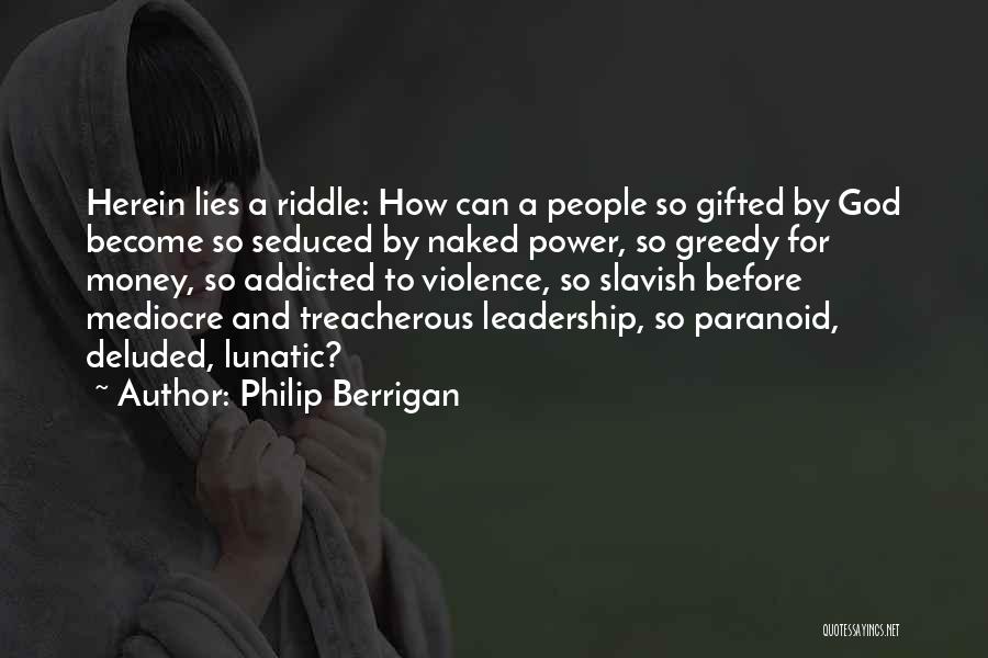 Philip Berrigan Quotes: Herein Lies A Riddle: How Can A People So Gifted By God Become So Seduced By Naked Power, So Greedy