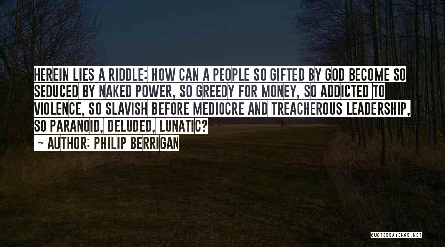 Philip Berrigan Quotes: Herein Lies A Riddle: How Can A People So Gifted By God Become So Seduced By Naked Power, So Greedy