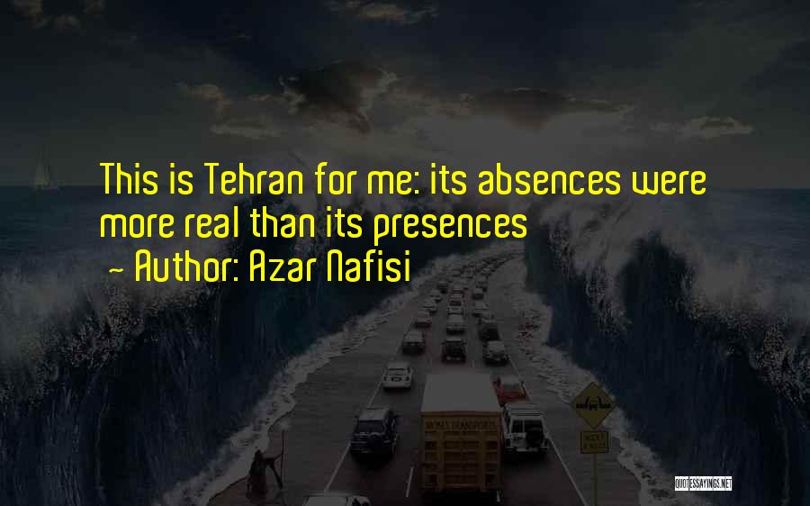 Azar Nafisi Quotes: This Is Tehran For Me: Its Absences Were More Real Than Its Presences
