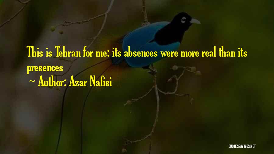 Azar Nafisi Quotes: This Is Tehran For Me: Its Absences Were More Real Than Its Presences