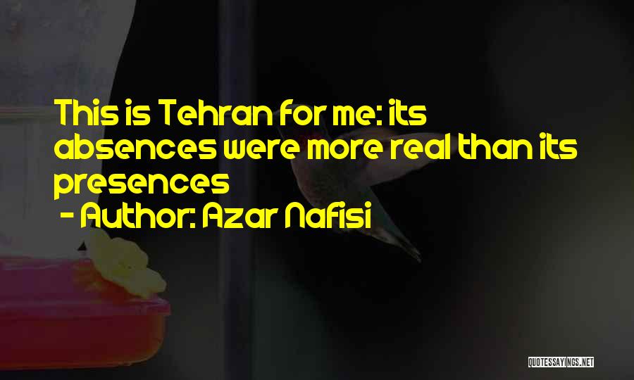 Azar Nafisi Quotes: This Is Tehran For Me: Its Absences Were More Real Than Its Presences